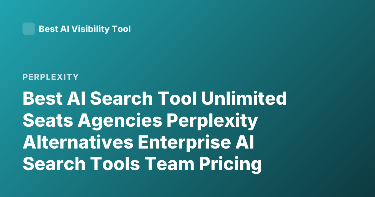 Best AI Search Tool Unlimited Seats Agencies Perplexity Alternatives Enterprise AI Search Tools Team Pricing Unlimited Seats