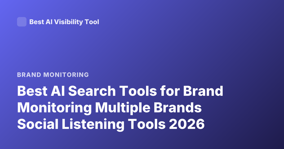 Best AI Search Tools for Brand Monitoring Multiple Brands Social Listening Tools 2026