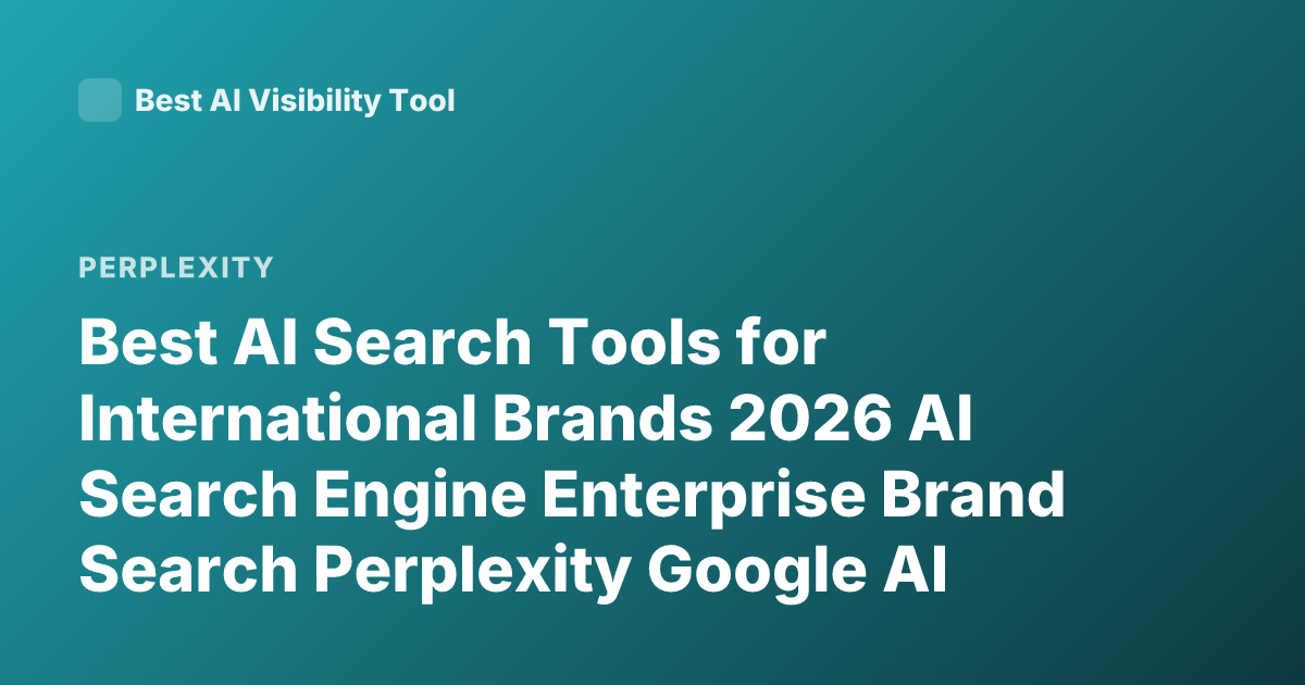 Best AI Search Tools for International Brands 2026 AI Search Engine Enterprise Brand Search Perplexity Google AI Gemini Enterprise Search Tools