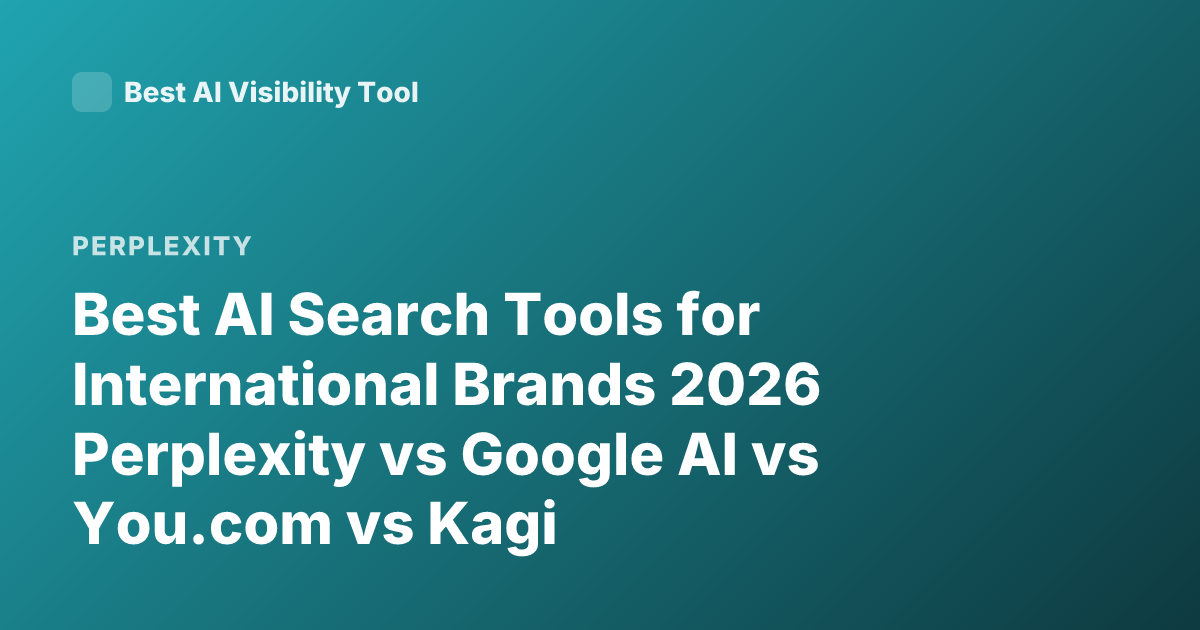 Best AI Search Tools for International Brands 2026 Perplexity vs Google AI vs You.com vs Kagi