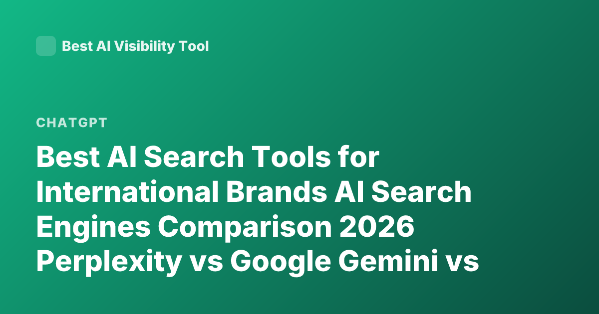 Best AI Search Tools for International Brands AI Search Engines Comparison 2026 Perplexity vs Google Gemini vs ChatGPT Search