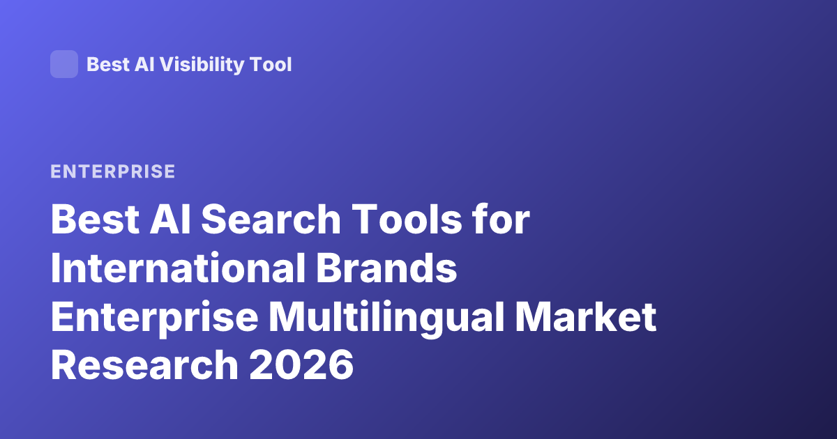 Best AI Search Tools for International Brands Enterprise Multilingual Market Research 2026