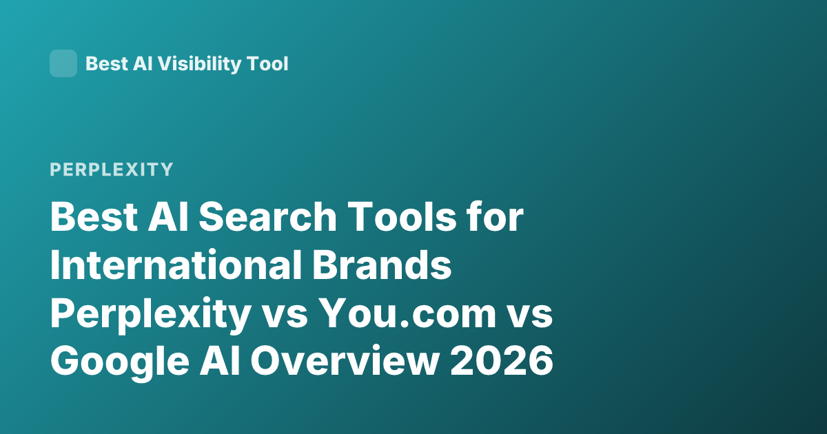 Best AI Search Tools for International Brands Perplexity vs You.com vs Google AI Overview 2026