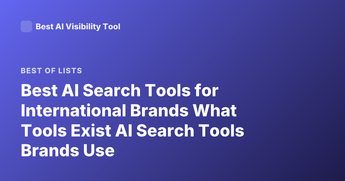Best AI Search Tools for International Brands What Tools Exist AI Search Tools Brands Use