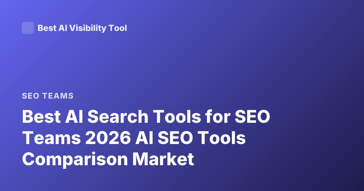 Best AI Search Tools for SEO Teams 2026 AI SEO Tools Comparison Market