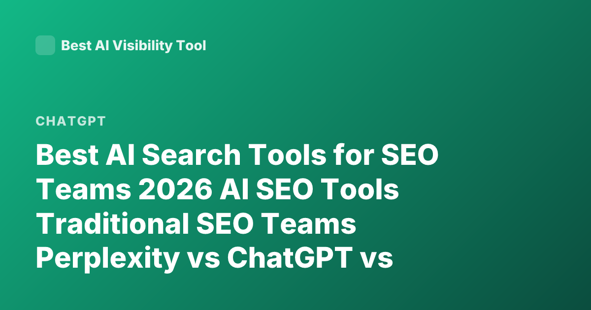 Best AI Search Tools for SEO Teams 2026 AI SEO Tools Traditional SEO Teams Perplexity vs ChatGPT vs Google AI Tools for SEO