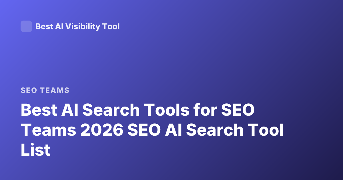 Best AI Search Tools for SEO Teams 2026 SEO AI Search Tool List