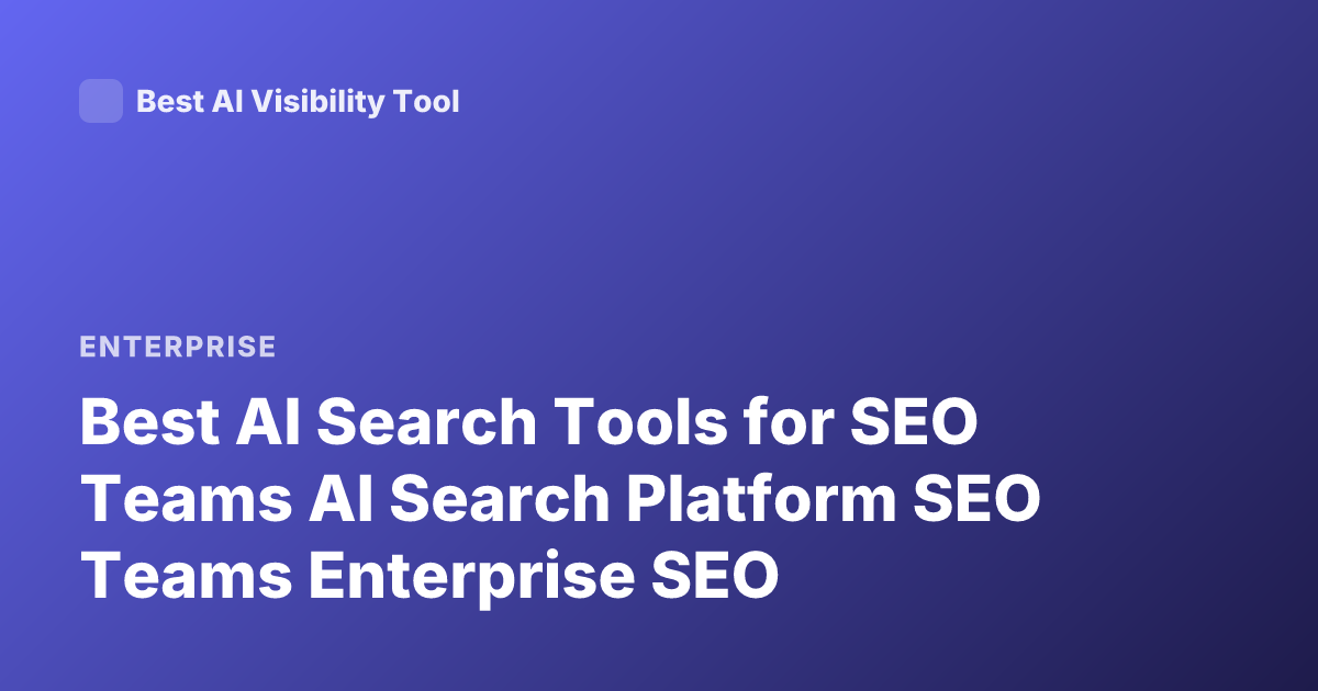 Best AI Search Tools for SEO Teams AI Search Platform SEO Teams Enterprise SEO
