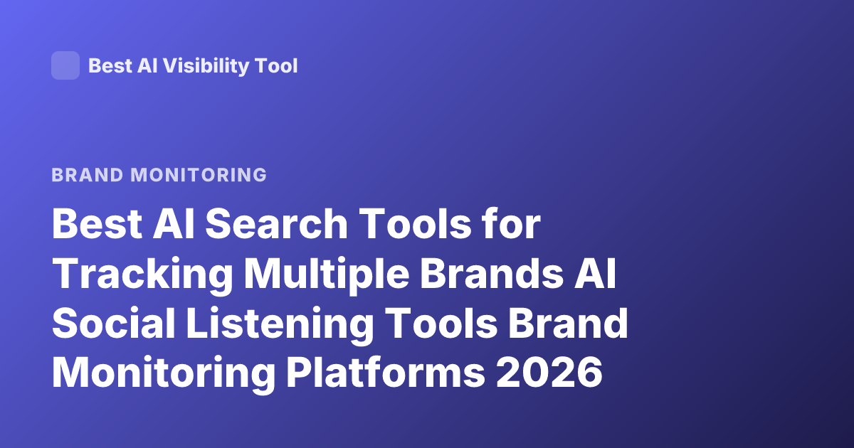 Best AI Search Tools for Tracking Multiple Brands AI Social Listening Tools Brand Monitoring Platforms 2026