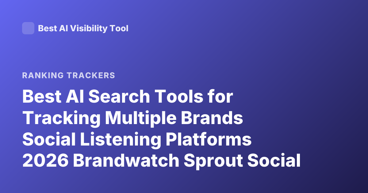 Best AI Search Tools for Tracking Multiple Brands Social Listening Platforms 2026 Brandwatch Sprout Social Talkwalker Meltwater Comparison