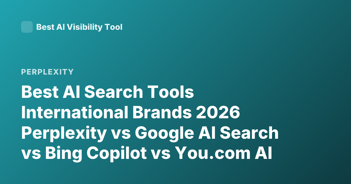 Best AI Search Tools International Brands 2026 Perplexity vs Google AI Search vs Bing Copilot vs You.com AI Search Comparison