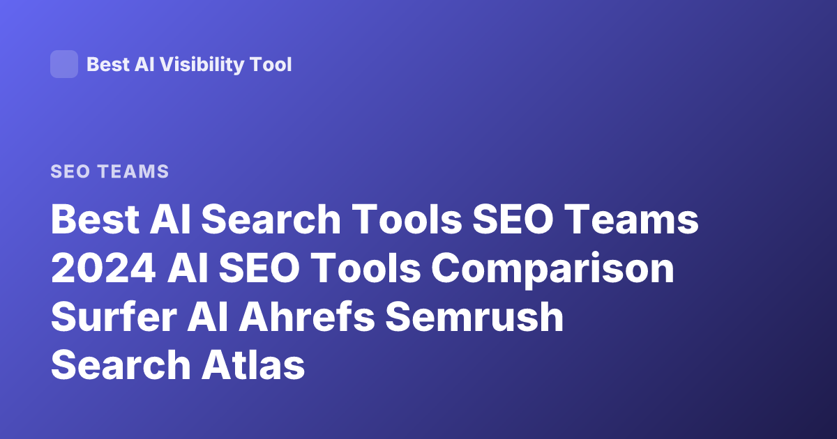 Best AI Search Tools SEO Teams 2024 AI SEO Tools Comparison Surfer AI Ahrefs Semrush Search Atlas