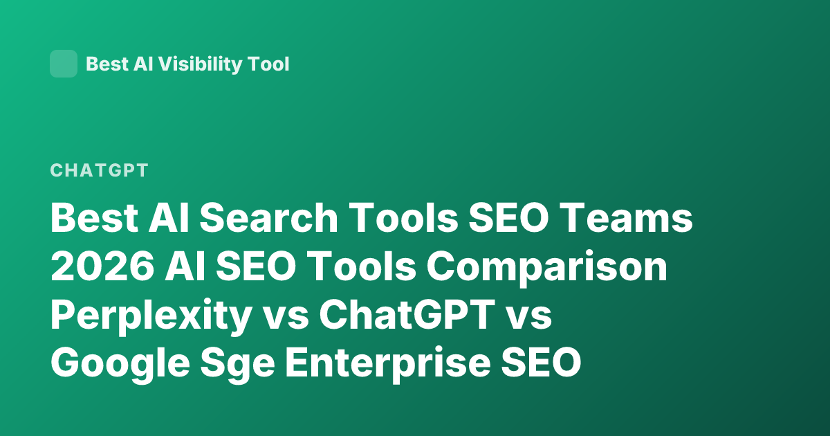 Best AI Search Tools SEO Teams 2026 AI SEO Tools Comparison Perplexity vs ChatGPT vs Google Sge Enterprise SEO Tools