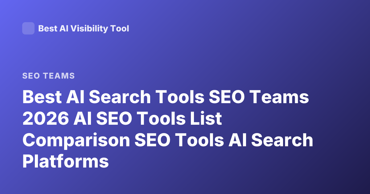 Best AI Search Tools SEO Teams 2026 AI SEO Tools List Comparison SEO Tools AI Search Platforms