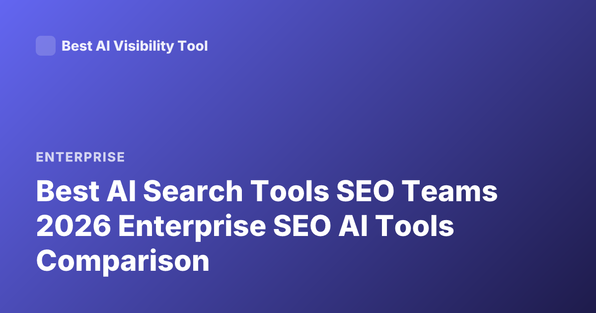 Best AI Search Tools SEO Teams 2026 Enterprise SEO AI Tools Comparison