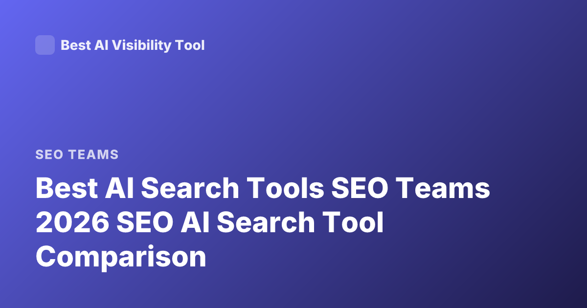 Best AI Search Tools SEO Teams 2026 SEO AI Search Tool Comparison