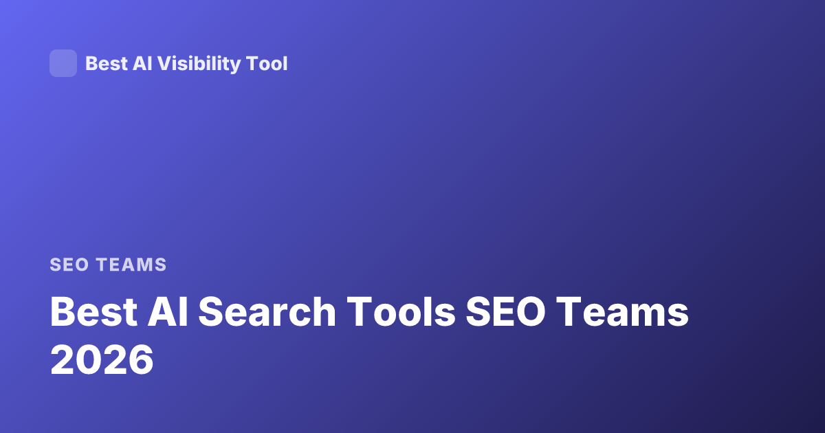Best AI Search Tools SEO Teams 2026
