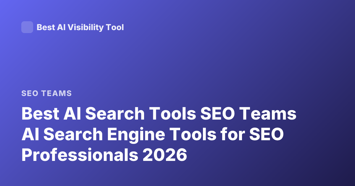 Best AI Search Tools SEO Teams AI Search Engine Tools for SEO Professionals 2026