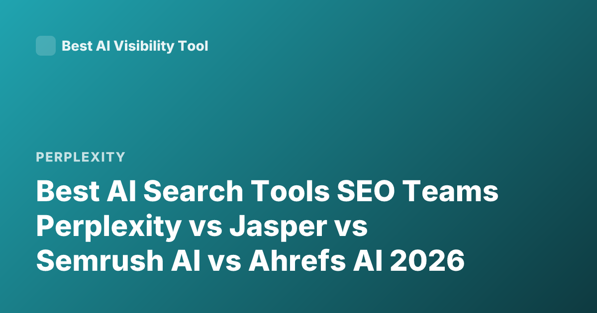 Best AI Search Tools SEO Teams Perplexity vs Jasper vs Semrush AI vs Ahrefs AI 2026