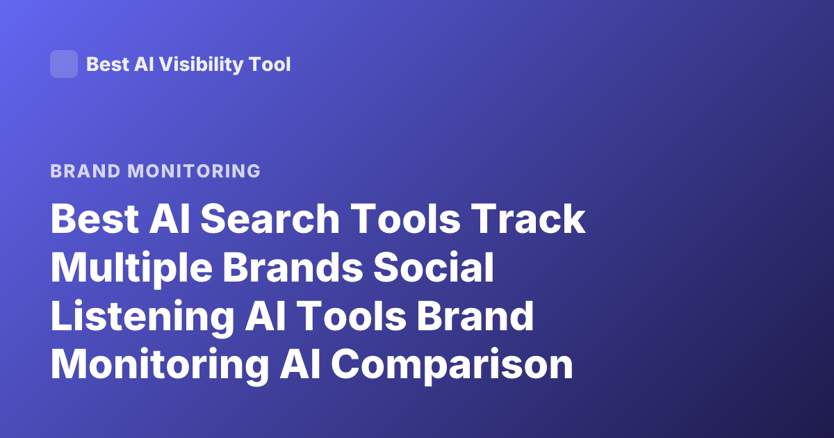 Best AI Search Tools Track Multiple Brands Social Listening AI Tools Brand Monitoring AI Comparison