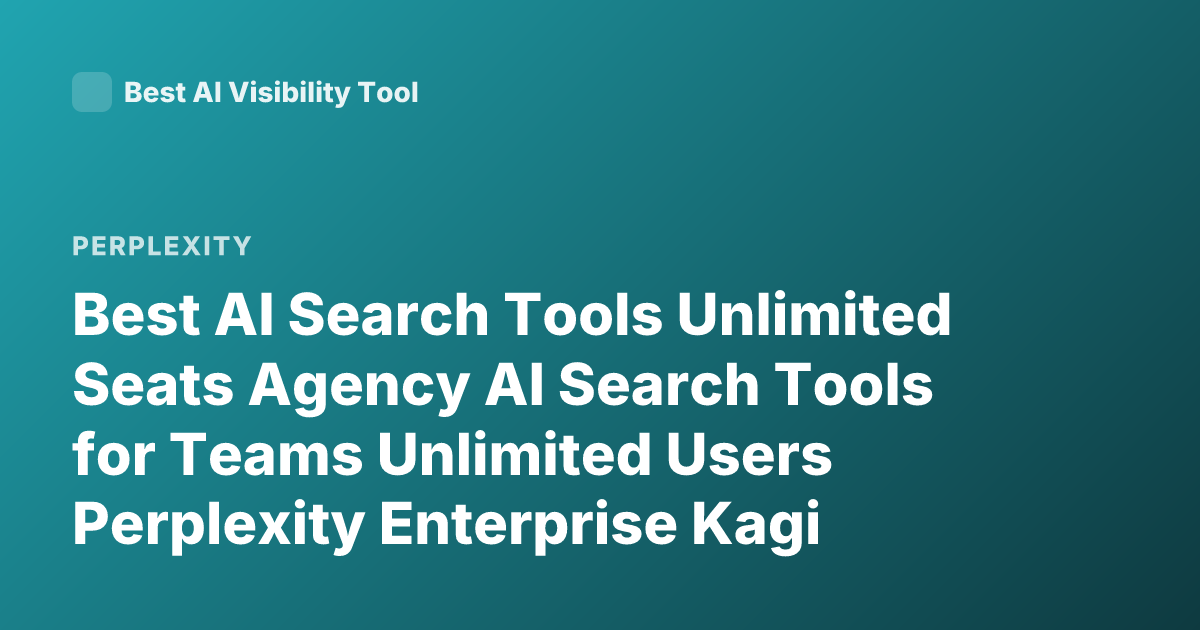 Best AI Search Tools Unlimited Seats Agency AI Search Tools for Teams Unlimited Users Perplexity Enterprise Kagi Teams You.com Enterprise Pricing