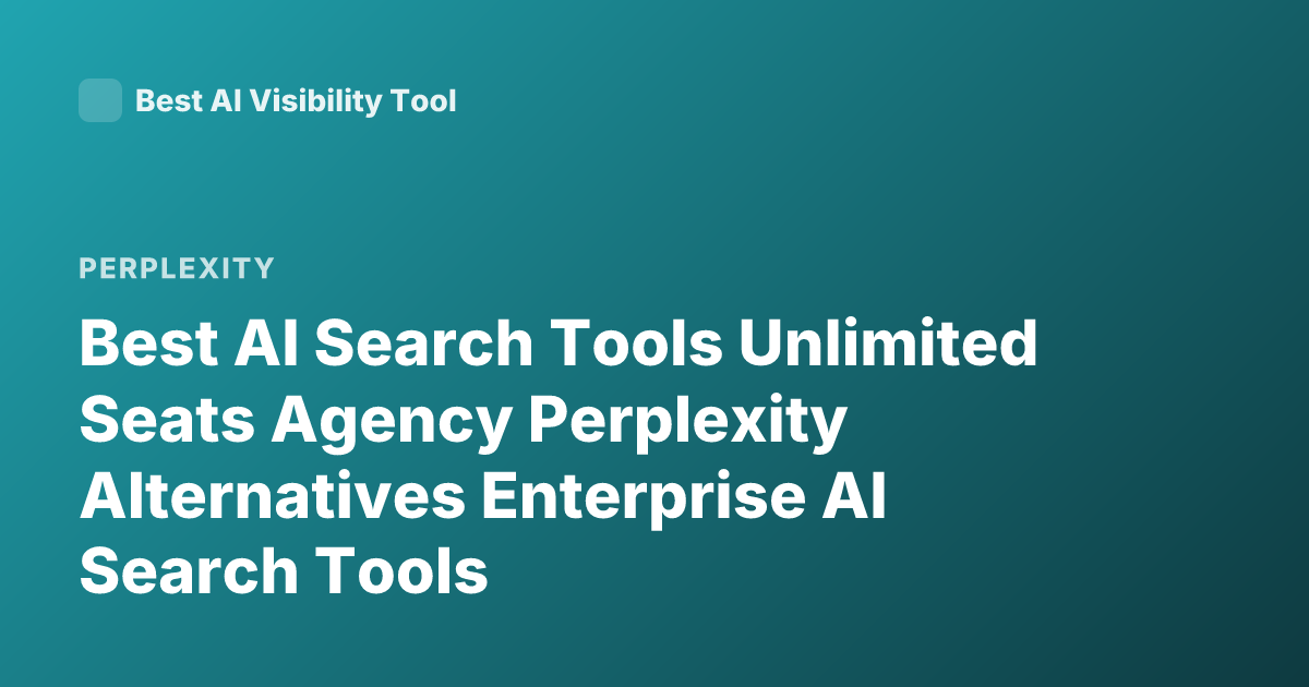 Best AI Search Tools Unlimited Seats Agency Perplexity Alternatives Enterprise AI Search Tools