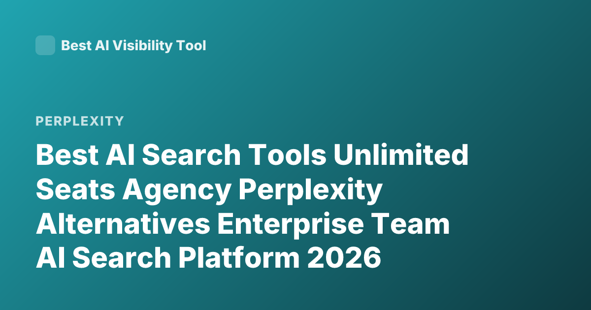 Best AI Search Tools Unlimited Seats Agency Perplexity Alternatives Enterprise Team AI Search Platform 2026