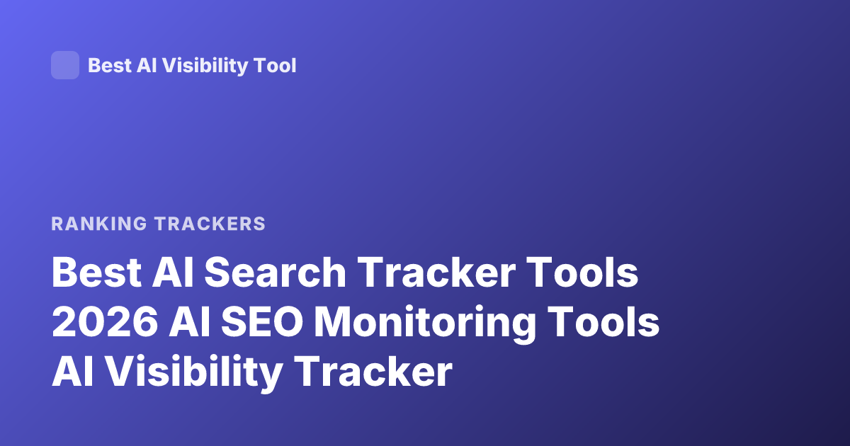 Best AI Search Tracker Tools 2026 AI SEO Monitoring Tools AI Visibility Tracker