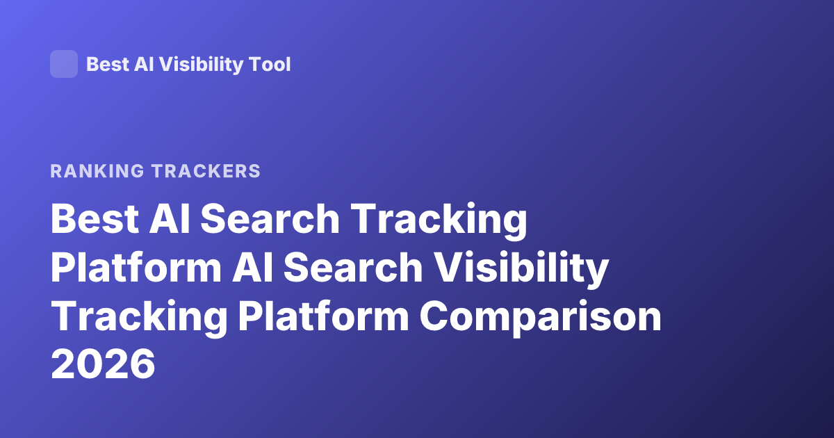 Best AI Search Tracking Platform AI Search Visibility Tracking Platform Comparison 2026