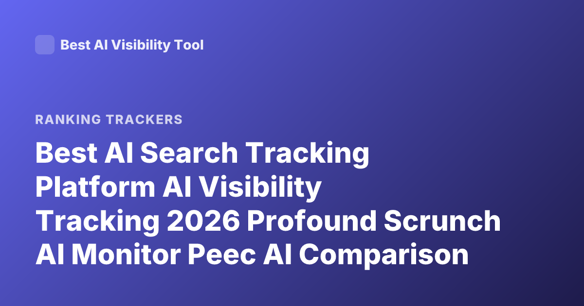 Best AI Search Tracking Platform AI Visibility Tracking 2026 Profound Scrunch AI Monitor Peec AI Comparison