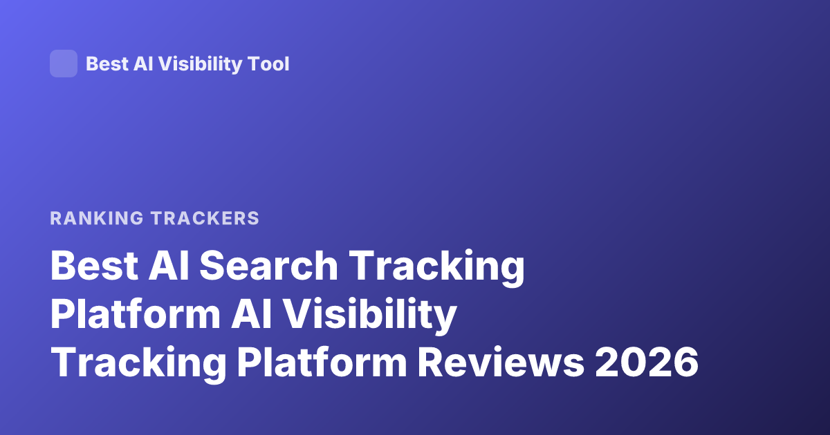 Best AI Search Tracking Platform AI Visibility Tracking Platform Reviews 2026