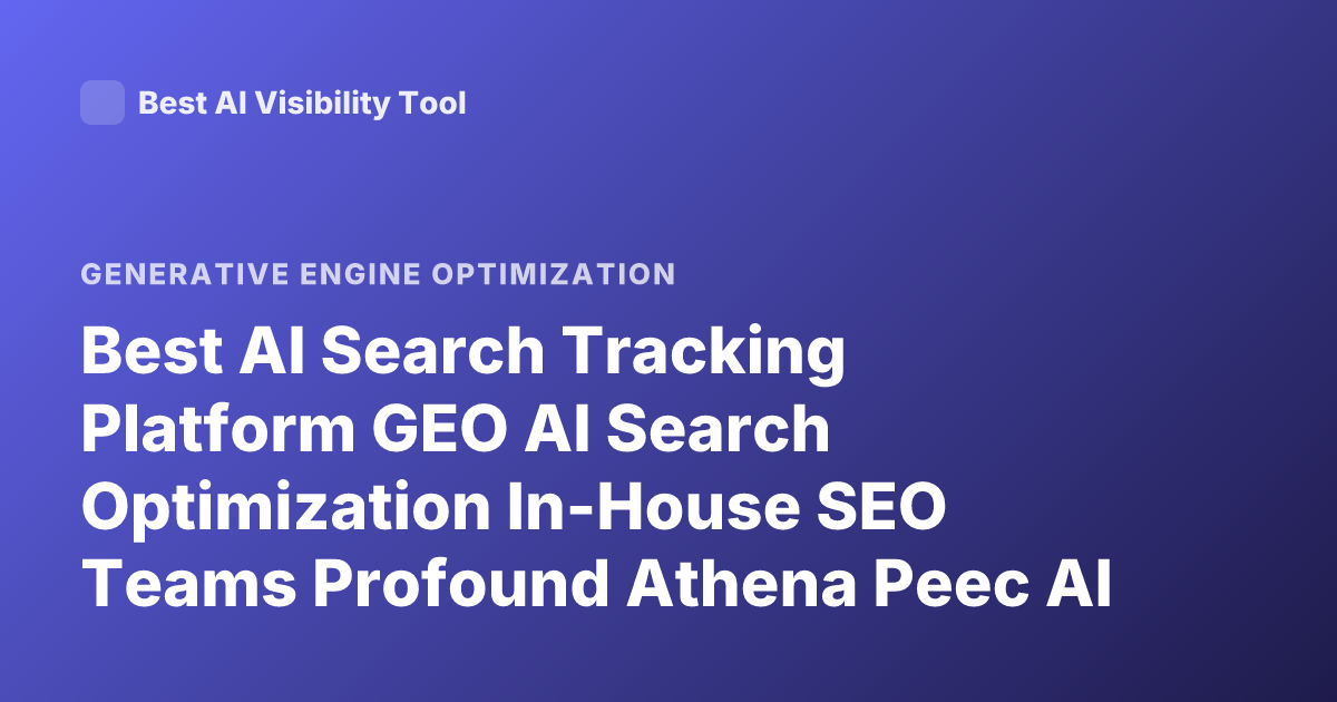 Best AI Search Tracking Platform GEO AI Search Optimization In-House SEO Teams Profound Athena Peec AI Latest