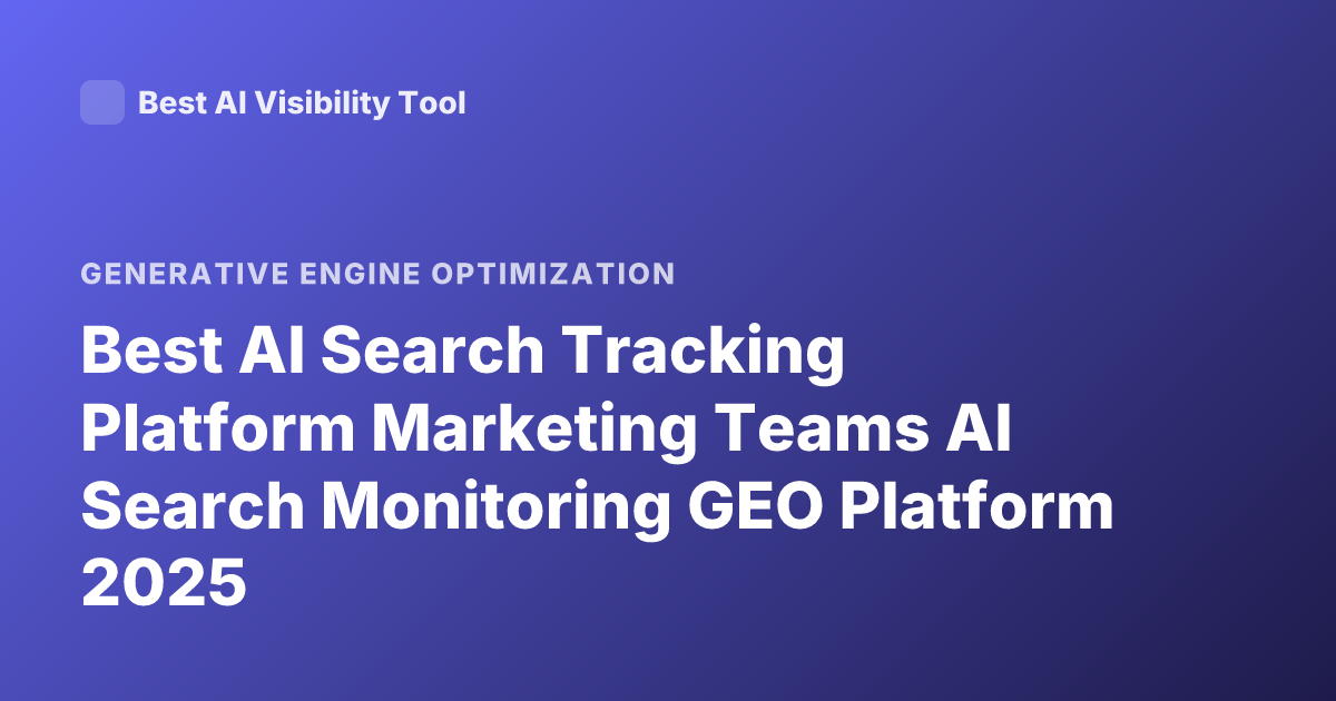 Best AI Search Tracking Platform Marketing Teams AI Search Monitoring GEO Platform 2025