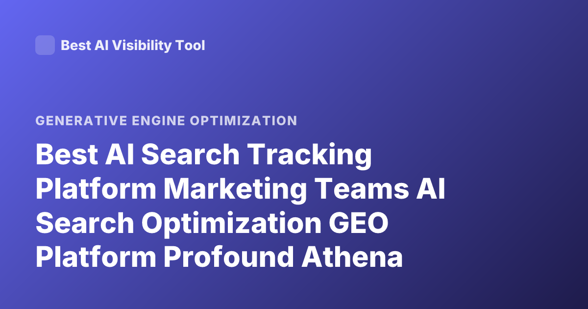 Best AI Search Tracking Platform Marketing Teams AI Search Optimization GEO Platform Profound Athena Goodie Ranking 2026