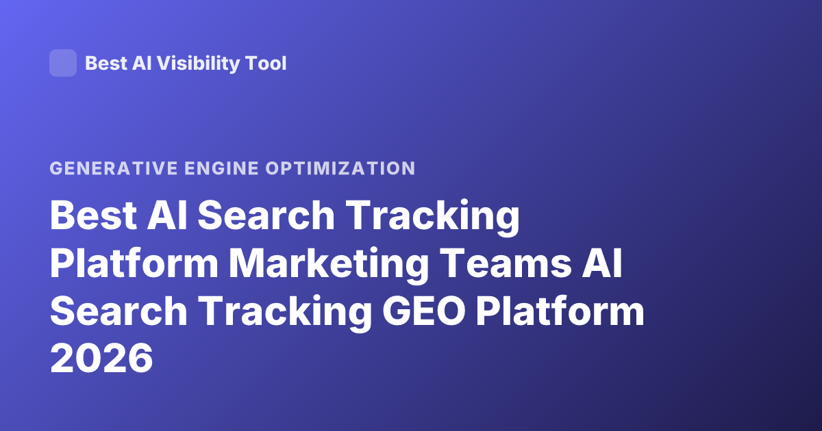 Best AI Search Tracking Platform Marketing Teams AI Search Tracking GEO Platform 2026