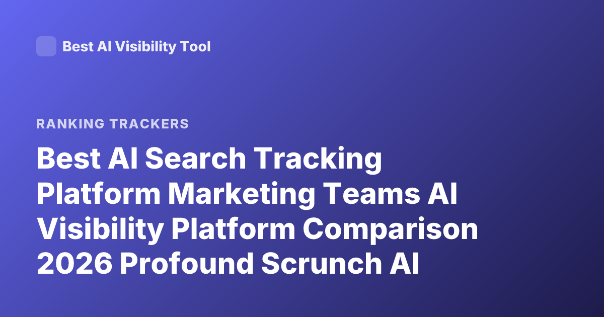 Best AI Search Tracking Platform Marketing Teams AI Visibility Platform Comparison 2026 Profound Scrunch AI Athena