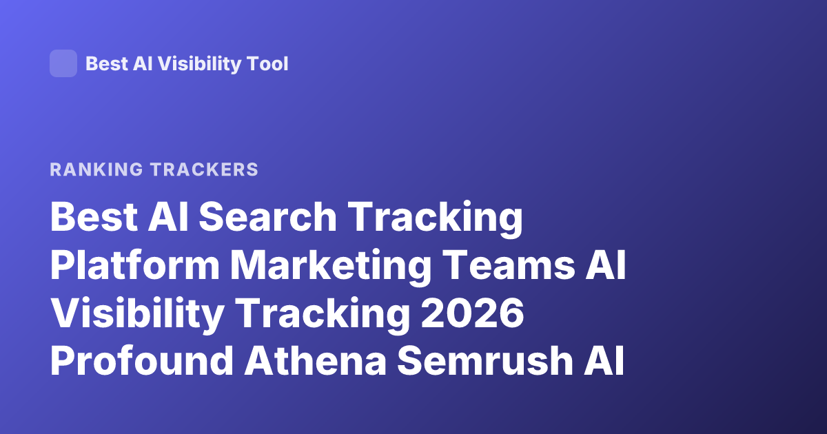 Best AI Search Tracking Platform Marketing Teams AI Visibility Tracking 2026 Profound Athena Semrush AI Search