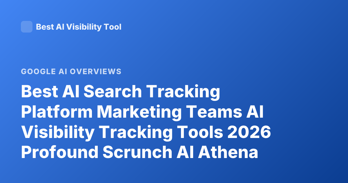 Best AI Search Tracking Platform Marketing Teams AI Visibility Tracking Tools 2026 Profound Scrunch AI Athena Peec AI Overview