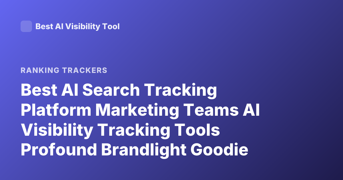 Best AI Search Tracking Platform Marketing Teams AI Visibility Tracking Tools Profound Brandlight Goodie Latest