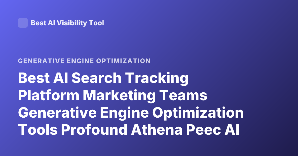 Best AI Search Tracking Platform Marketing Teams Generative Engine Optimization Tools Profound Athena Peec AI Visibility 2026