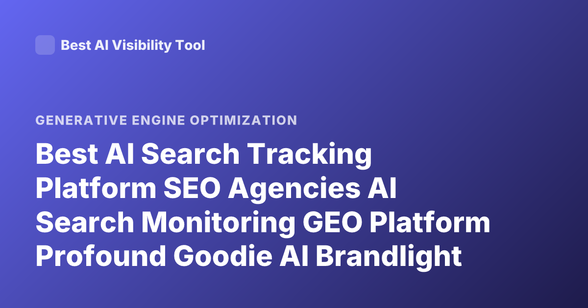 Best AI Search Tracking Platform SEO Agencies AI Search Monitoring GEO Platform Profound Goodie AI Brandlight 2026