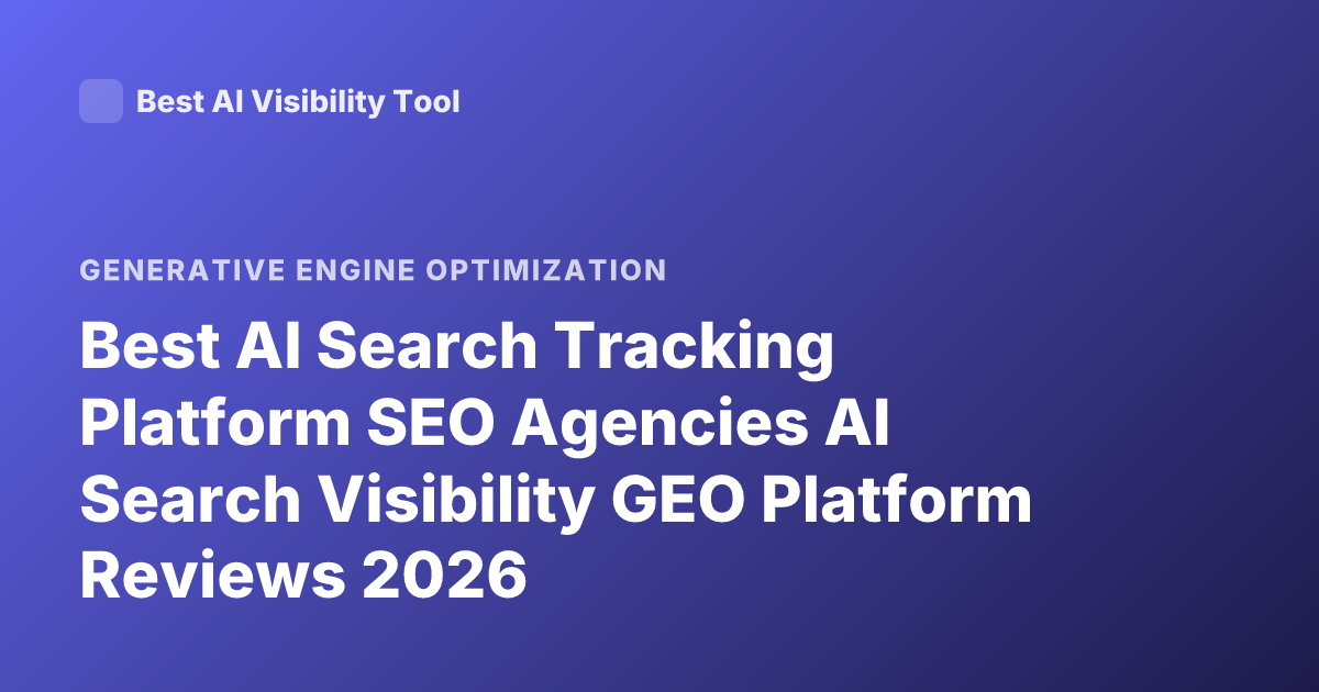 Best AI Search Tracking Platform SEO Agencies AI Search Visibility GEO Platform Reviews 2026