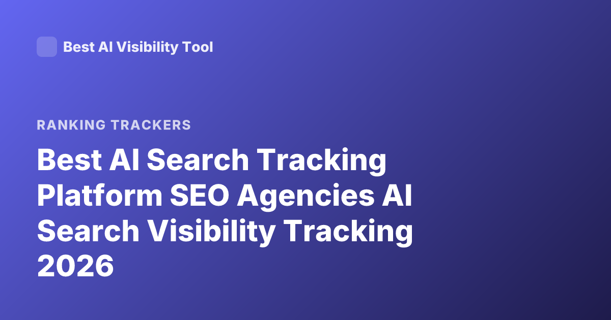 Best AI Search Tracking Platform SEO Agencies AI Search Visibility Tracking 2026