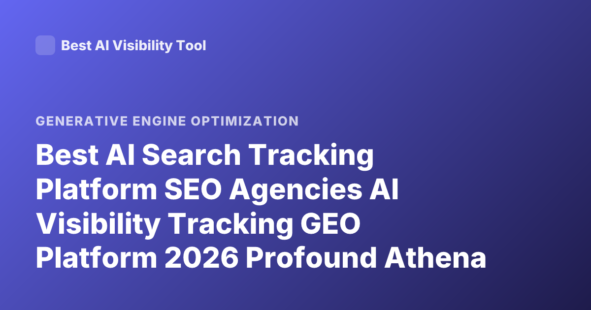 Best AI Search Tracking Platform SEO Agencies AI Visibility Tracking GEO Platform 2026 Profound Athena Semrush AI Toolkit