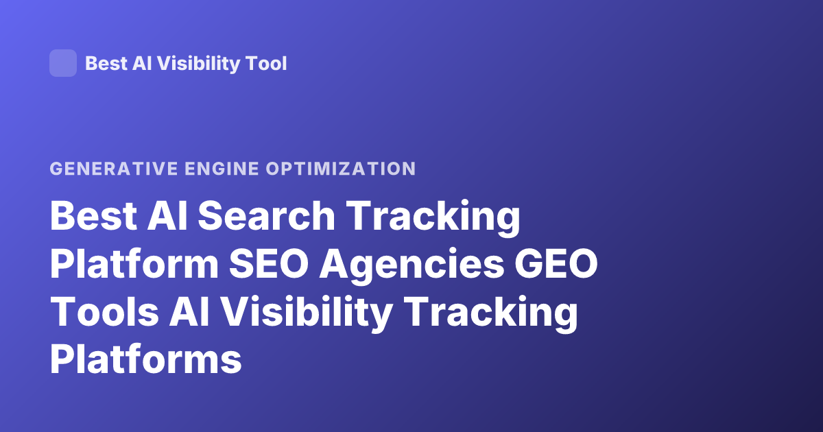 Best AI Search Tracking Platform SEO Agencies GEO Tools AI Visibility Tracking Platforms