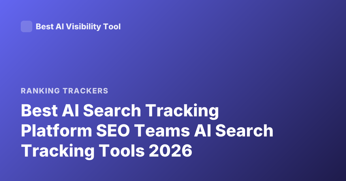 Best AI Search Tracking Platform SEO Teams AI Search Tracking Tools 2026