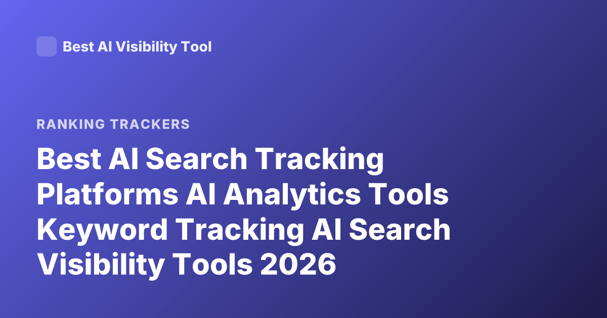 Best AI Search Tracking Platforms AI Analytics Tools Keyword Tracking AI Search Visibility Tools 2026
