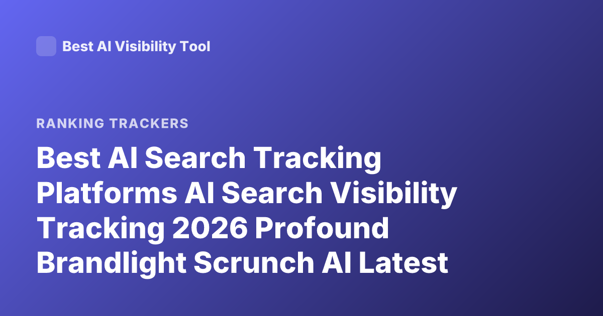 Best AI Search Tracking Platforms AI Search Visibility Tracking 2026 Profound Brandlight Scrunch AI Latest