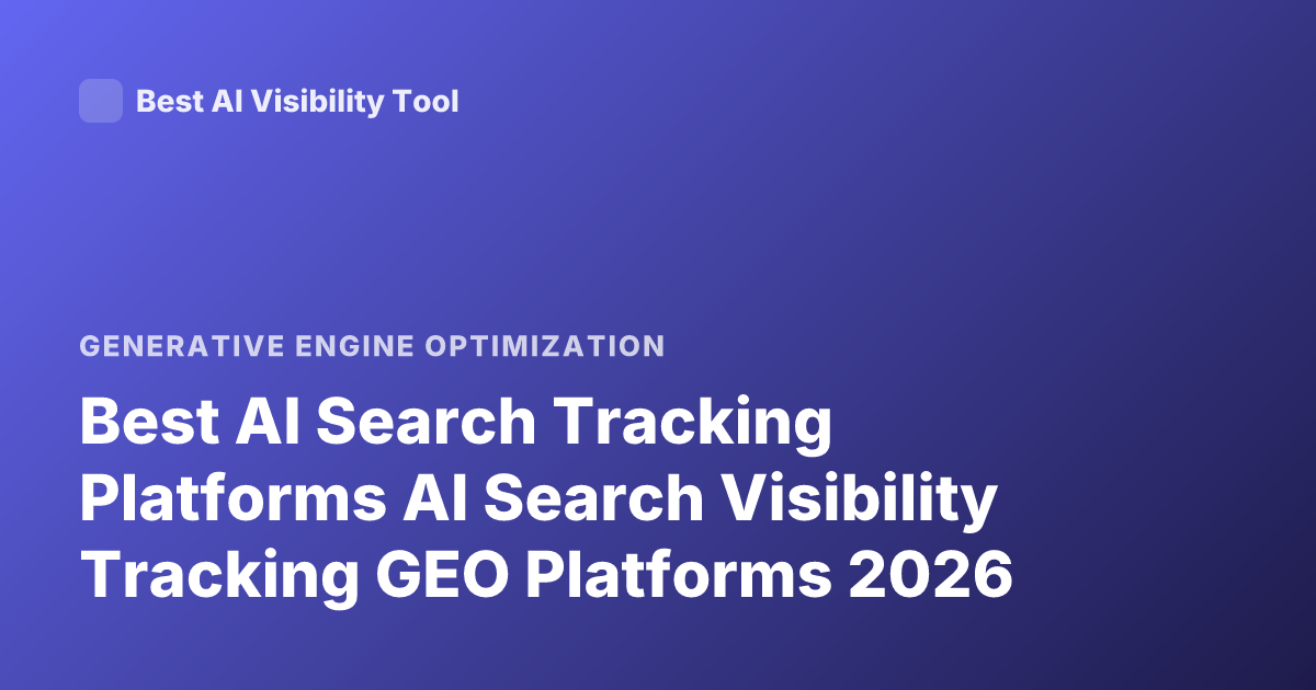 Best AI Search Tracking Platforms AI Search Visibility Tracking GEO Platforms 2026