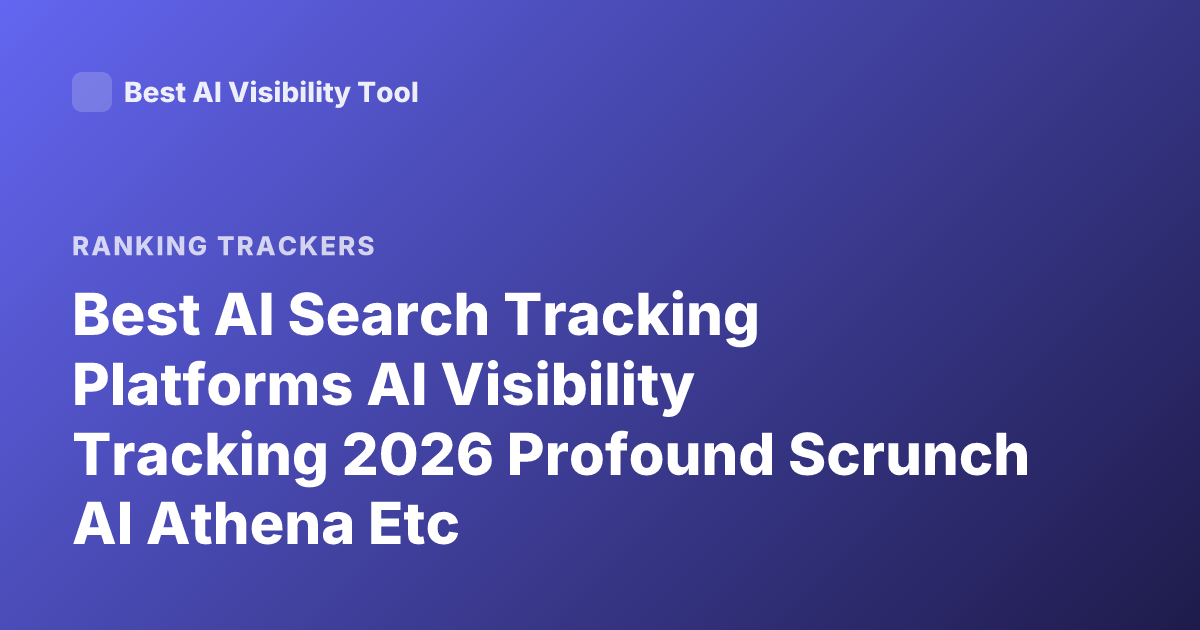 Best AI Search Tracking Platforms AI Visibility Tracking 2026 Profound Scrunch AI Athena Etc